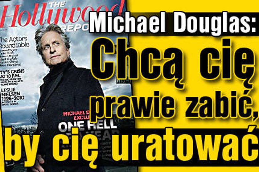 Michael Douglas: Chcą cię zabić, by cię uratować