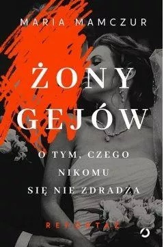 Maria Mamczur "Żony gejów. O tym, czego nikomu się nie zdradza", Wydawnictwo Otwarte, 2020 