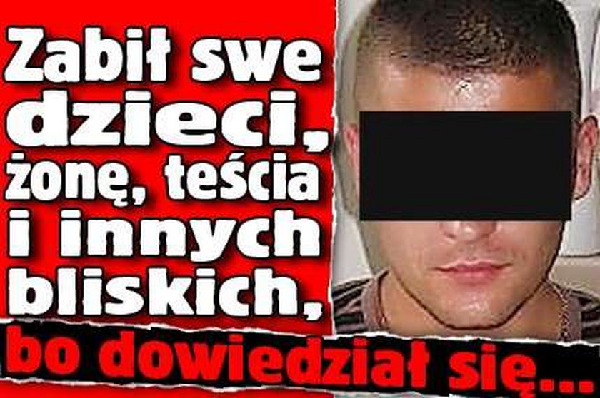 Zabił swe dzieci, żonę, teścia i innych bliskich, bo dowiedział się o...