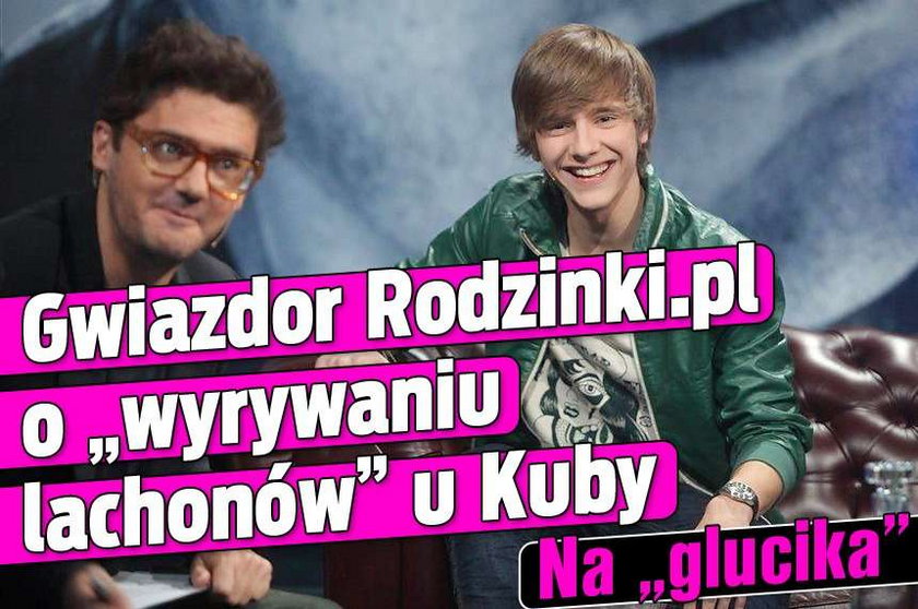 Gwiazdor Rodzinki.pl o "wyrywaniu lachonów" u Kuby. Na "glucika"