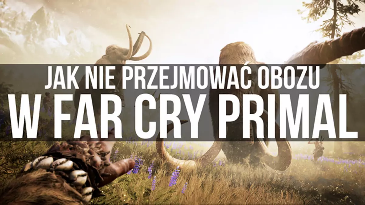 Jak nie przejmować obozu w Far Cry Primal [wideo]