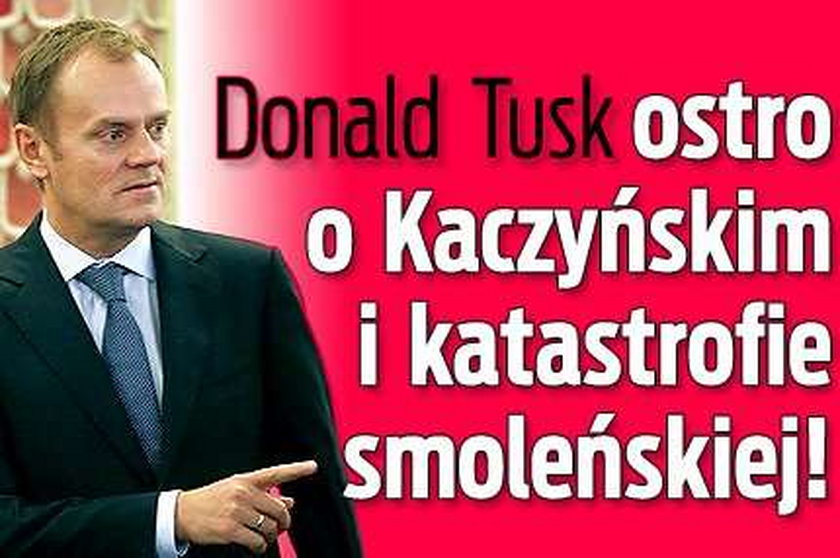 Tusk ostro o Kaczyńskim i katastrofie smoleńskiej!