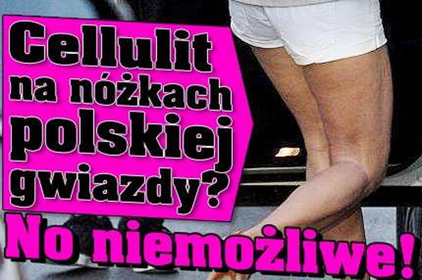 Cellulit na nóżkach polskiej gwiazdy? No niemożliwe!