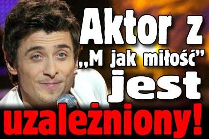 Aktor z "M jak miłość" jest uzależniony!