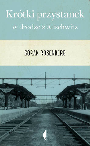 "Krótki przystanek w drodze z Auschwitz" Göran Rosenberg