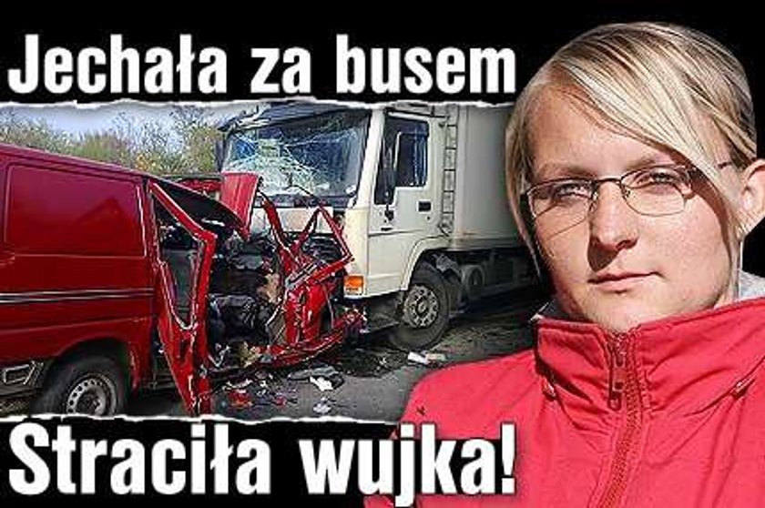 Jechała za busem. Straciła wujka!