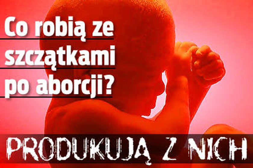 Co robią ze szczątkami po aborcji? Produkują z nich...