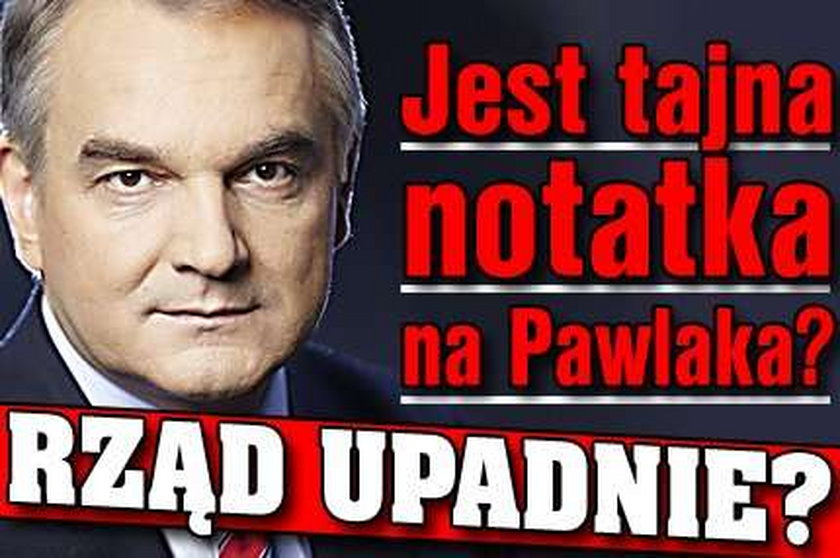 Jest tajna notatka na Pawlaka? Rząd upadnie?