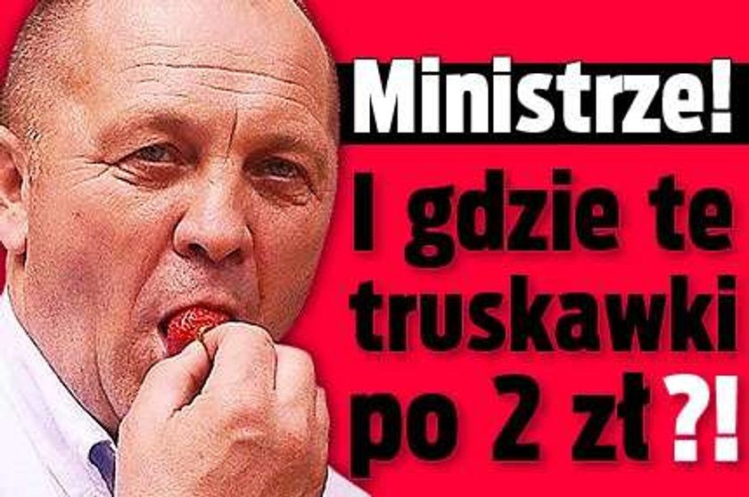 Ministrze! I gdzie truskawki za 2 zł?!