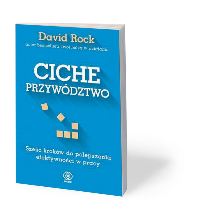 David Rock, „Ciche przywództwo. Sześć kroków do polepszenia efektywności w pracy”, tłum. Aleksander Gomola, Dom Wydawniczy Rebis, Poznań 2019