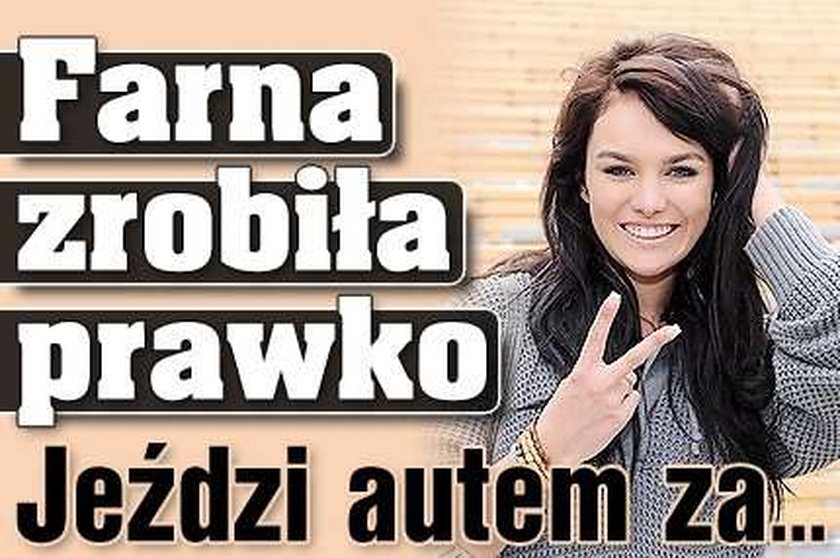 Farna zrobiła prawko. Jeździ autem za...