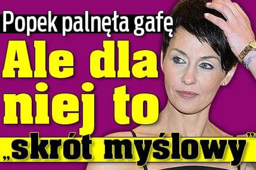 Popek palnęła gafę. Ale dla niej to "skrót myślowy"