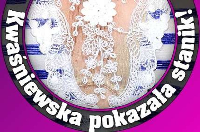 Kwaśniewska pokazała stanik!