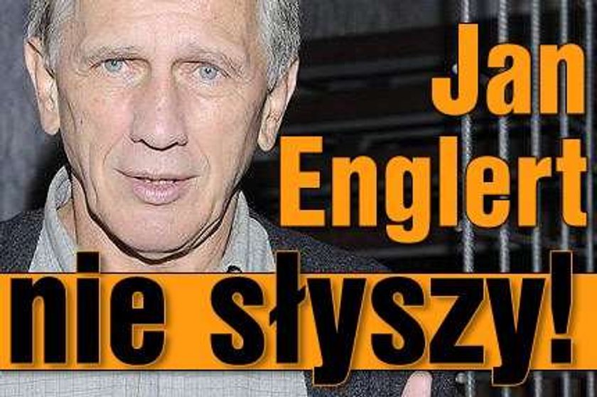 Jan Englert nie słyszy!