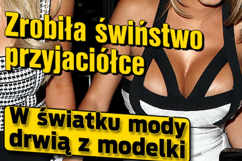 Zrobiła świństwo przyjaciółce W światku mody drwią