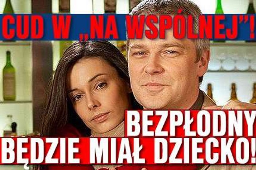 Cud w "Na Wspólnej"! Bezpłodny będzie miał dziecko!