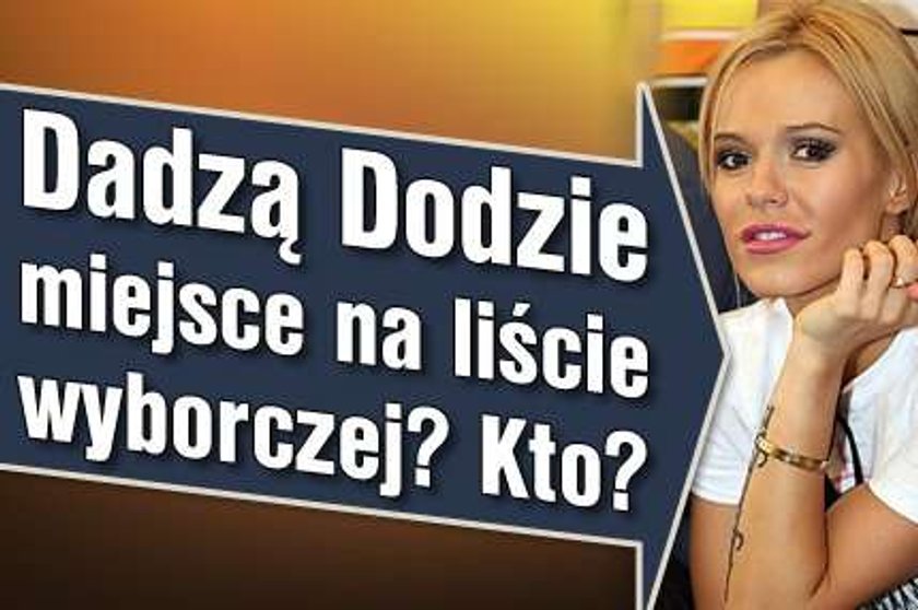 Dadzą Dodzie miejsce na liście wyborczej? Kto?