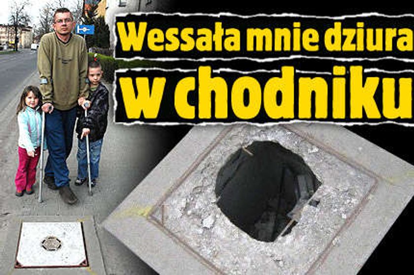 Wessała mnie dziura w chodniku!