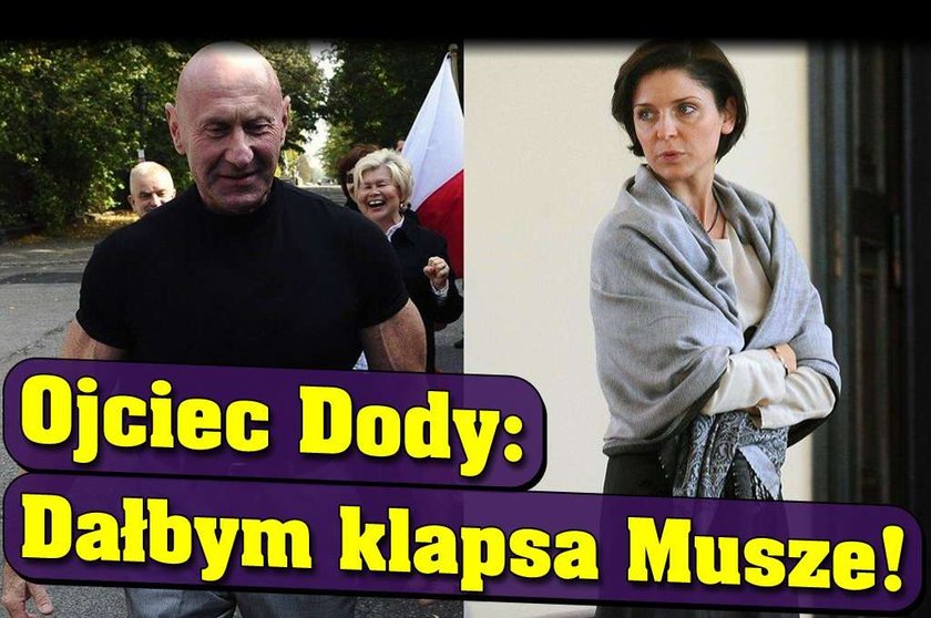 Ojciec Dody: Dałbym klapsa Musze!