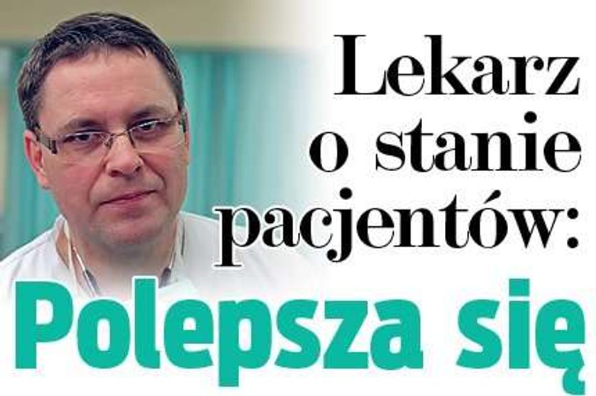 Lekarz o stanie pacjentów: Polepsza się