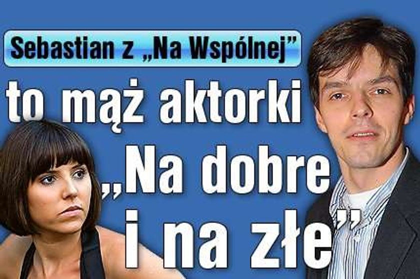 Sebastian z "Na Wspólnej" to mąż aktorki "Na dobre i na złe"