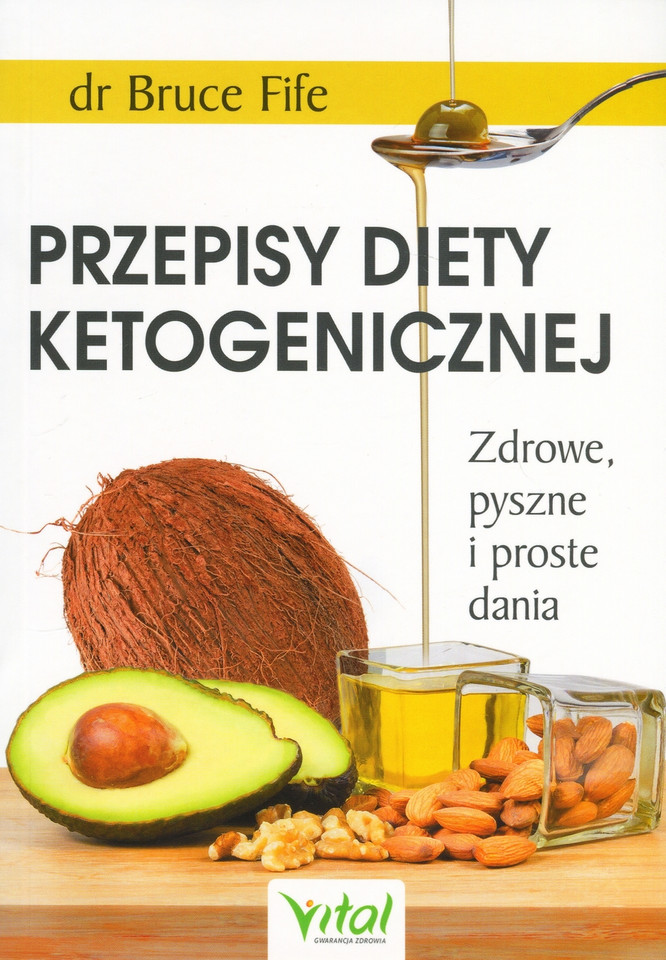 Dr Bruce Fife, "Przepisy diety ketogenicznej Zdrowe, pyszne i proste dania", Wyd. Vital