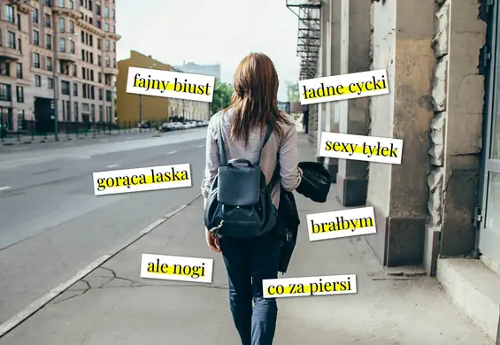 "Brałbym", "ale talia", "fajny biust". To nie są komplementy, a molestowanie