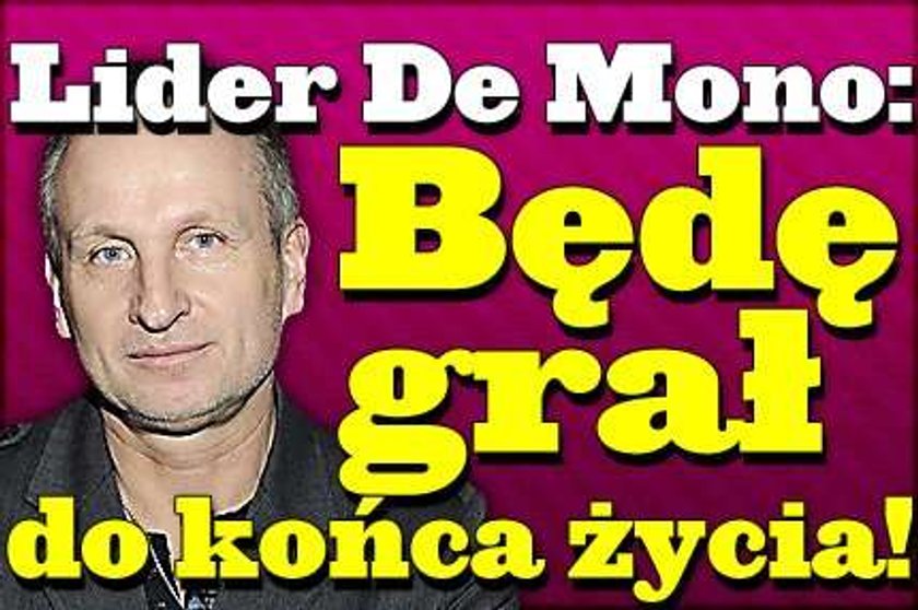 Lider De Mono: Będę grał do końca życia!