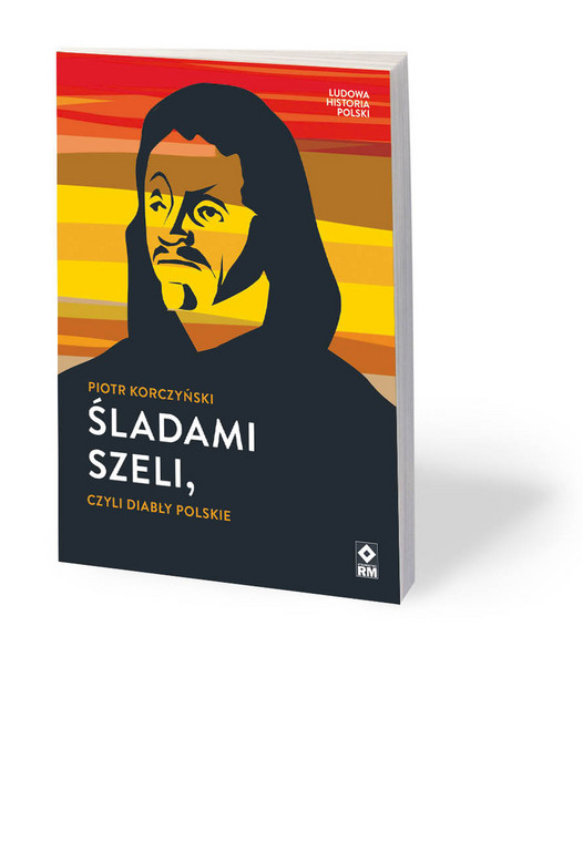 Piotr Korczyński, „Śladami Szeli, czyli diabły polskie”, Wydawnictwo RM, Warszawa 2020