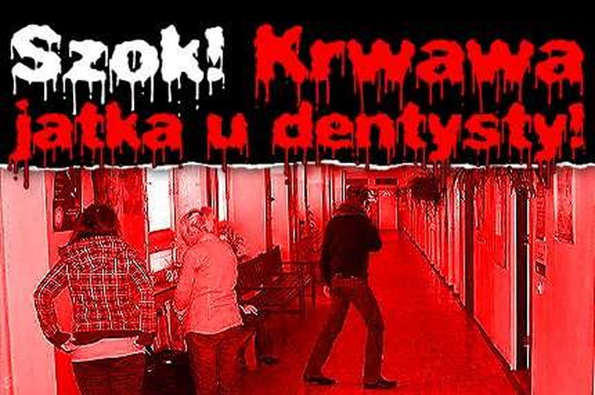 Szok! Krwawa jatka u dentysty!