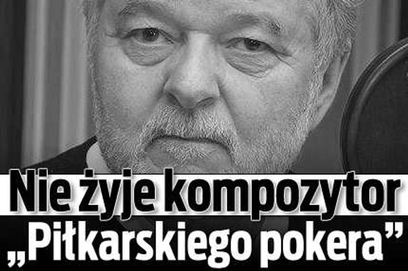 Nie żyje kompozytor "Piłkarskiego pokera"