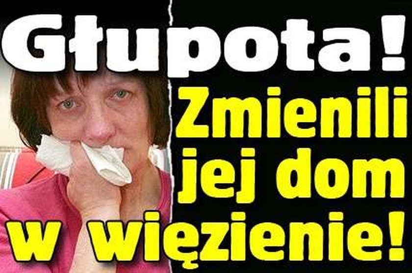 Głupota! Zmienili jej dom w więzienie! 