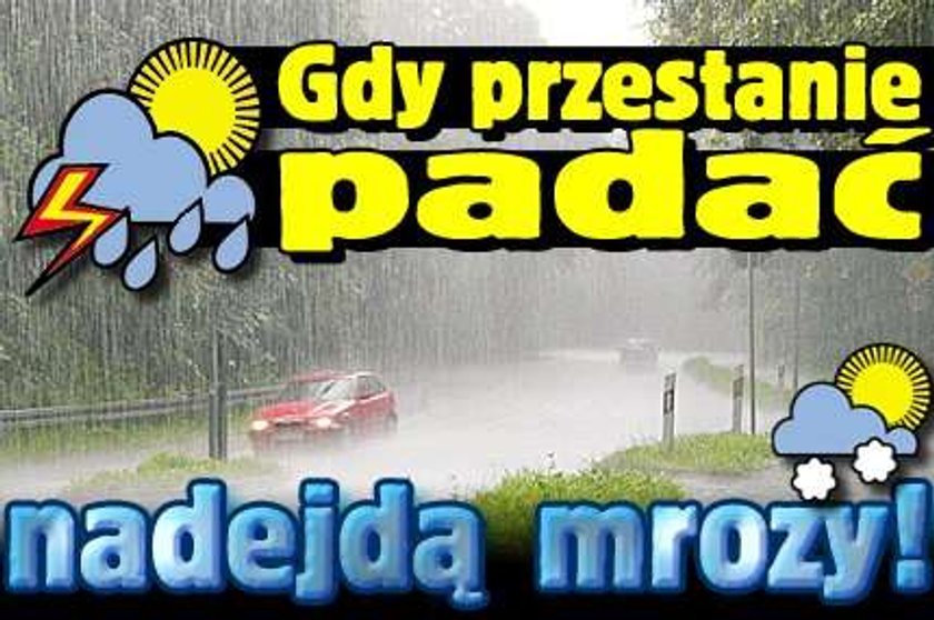 Gdy przestanie padać, nadejdą mrozy!