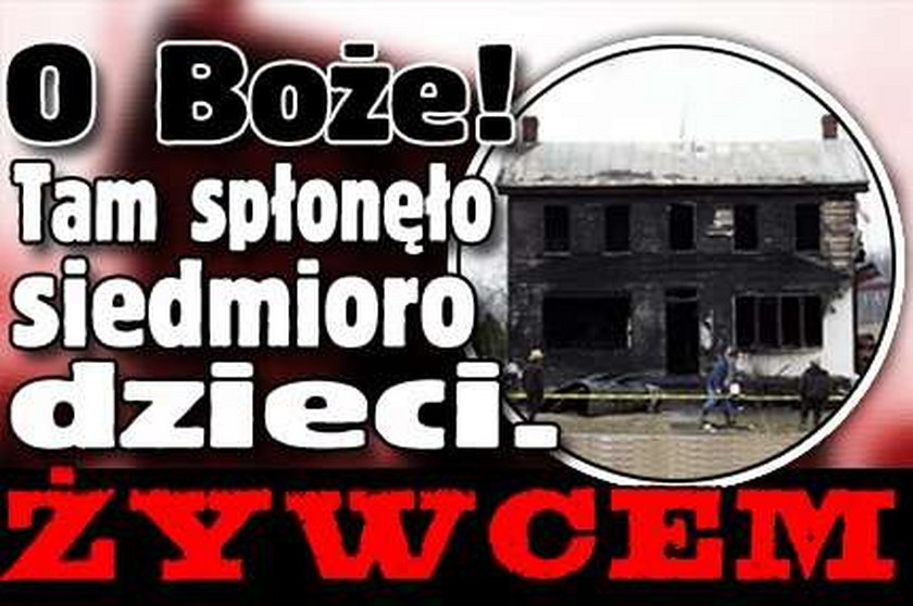 O Boże! Tam spłonęło siedmioro dzieci 