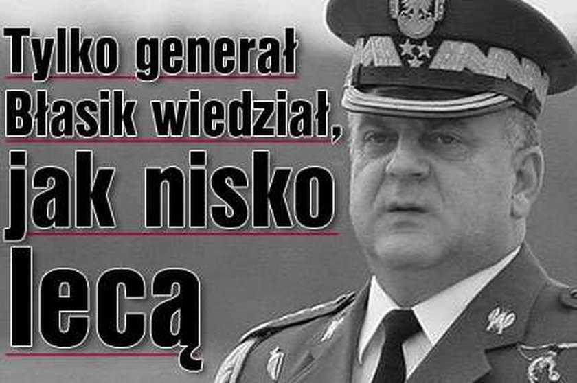 Tylko generał Błasik wiedział, jak nisko lecą