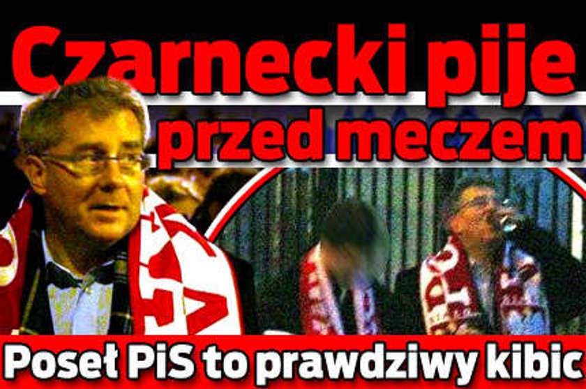 Poseł Czarnecki pije przed meczem