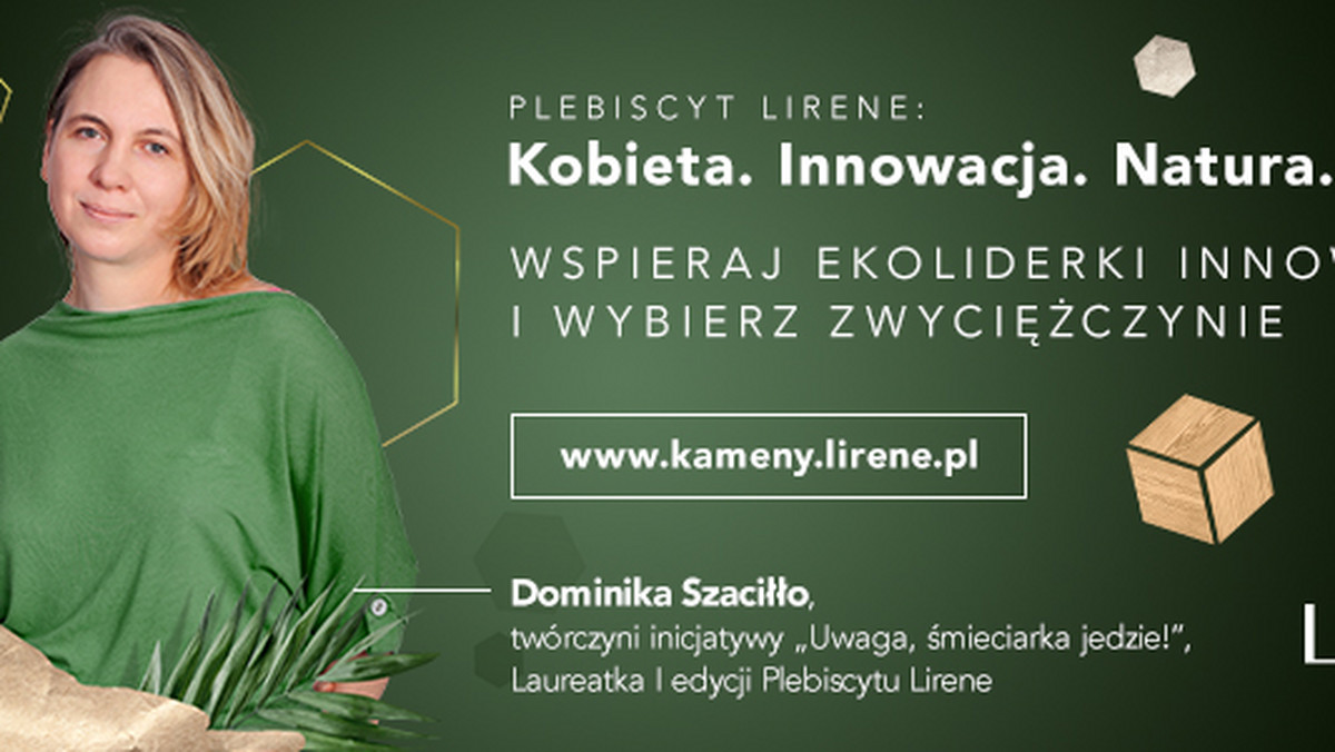 <strong>Ruszyła II edycja Plebiscytu Lirene: Kobieta. Innowacja. Natura., w którym marka nagradza Polki za działania na rzecz środowiska. Konkurs skierowany jest do wszystkich pełnoletnich kobiet, które swoimi działaniami kształtują lepsze jutro naszej planety. Aplikacje do Plebiscytu można nadsyłać do 30 czerwca br. Wystarczy wypełnić formularz zgłoszeniowy dostępny na stronie: </strong><a rel="nofollow" href="http://www.kameny.lirene.pl/" id="99077078-c8c8-489c-bb10-32a5efc3fe70"><strong><u>www.kameny.lirene.pl</u></strong></a><strong>. Nadesłane prace oceni m.in. Dominika Szaciłło - twórczyni inicjatywy „Uwaga, śmieciarka jedzie” i ambasadorka tegorocznej edycji Plebiscytu oraz Paulina Górska – działaczka proekologiczna i influencerka.</strong>