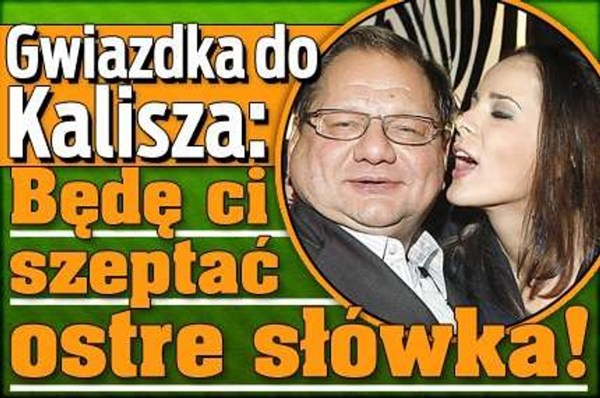 Gwiazdka do Kalisza: Będę ci szeptać ostre słówka!