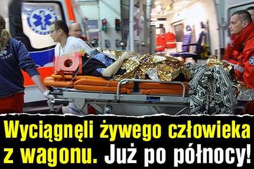 Wyciągnęli żywego człowieka z wagonu. Już po północy!