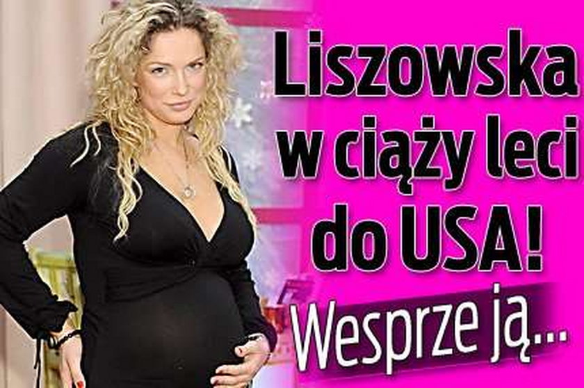 Liszowska w ciąży leci do USA! Wesprze ją...