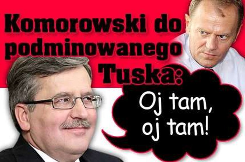 Komorowski do podminowanego Tuska: Oj tam, oj tam!