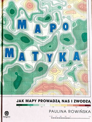 Paulina Rowińska „Mapomatyka. Jak mapy prowadzą nas i zwodzą”, przeł. Michał Rogalski, Wydawnictwo RN, Warszawa 2025