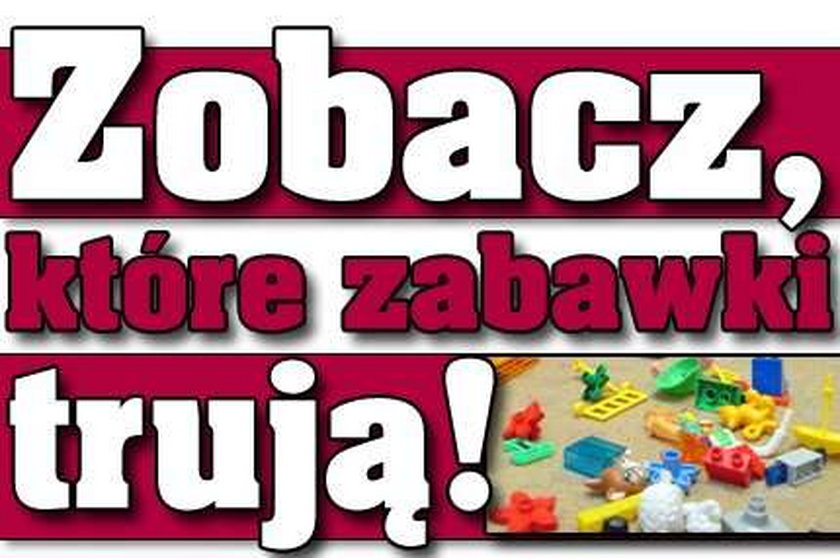 Zobacz, które zabawki trują!