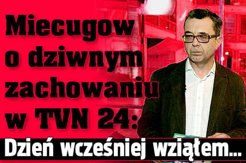 Miecugow o dziwnym zachowaniu w TVN 24: Dzień wcześniej wziąłem...