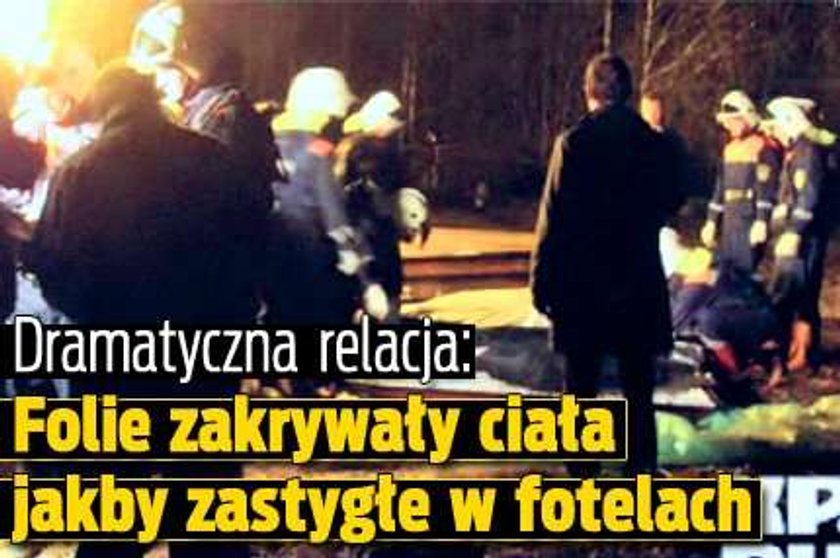 Folie zakrywały ciała jakby zastygłe w fotelach. Dramatyczna relacja