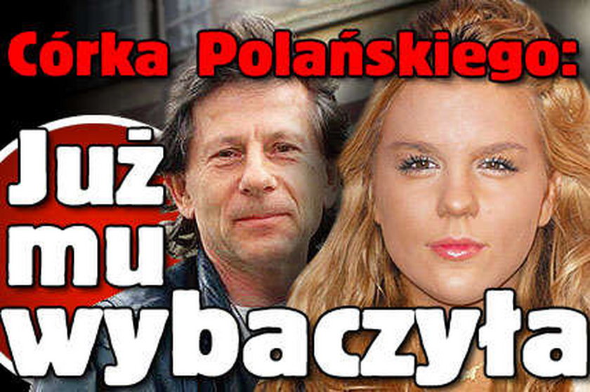 Córka Polańskiego: Już mu wybaczyla