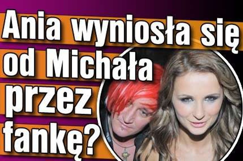 Anna wyniosła się przez fankę Michała?