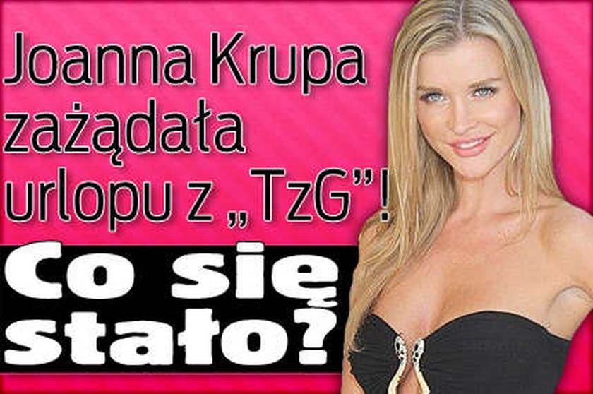 Joanna Krupa zażądała urlopu z "Tzg"! Co się stało?