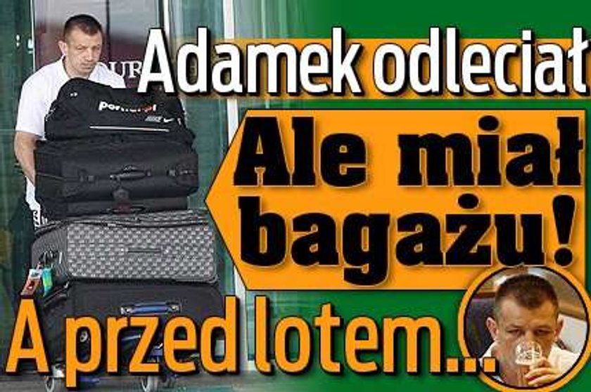 Adamek odleciał. Ale miał bagażu! A przed lotem...