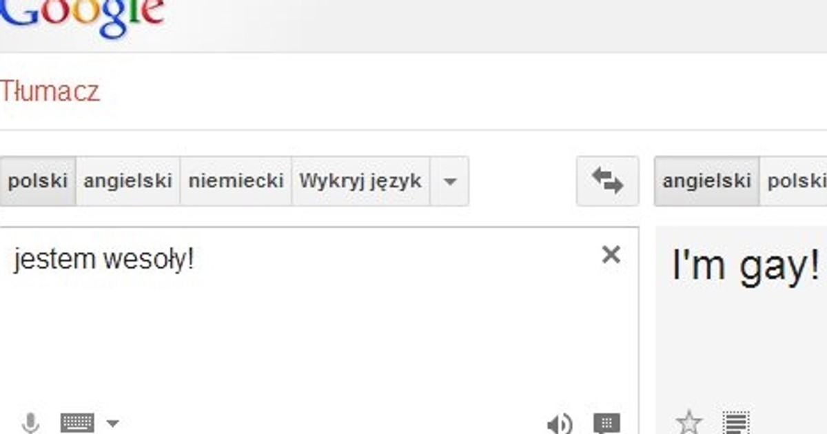 Tłumacz Google. Jestem wesoły! to I'm gay!